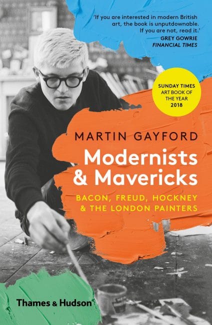 Modernists and Mavericks: Bacon, Freud, Hockney and the London Painters by Martin Gayford 
